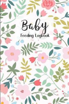 BABY Feeding Logbook: Feeding, Diaper and Weight Tracker for Newborns. A must have for any new parent!