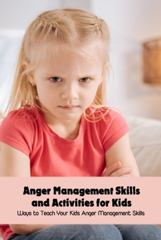 Paperback Anger Management Skills and Activities for Kids: Ways to Teach Your Kids Anger Management Skills Book