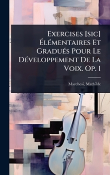 Hardcover Exercises [sic] Ã&#137;lÃ(c)mentaires Et GraduÃ(c)s Pour Le DÃ(c)veloppement De La Voix. Op. 1 [French] Book