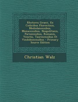 Paperback Rhetores Graeci, Ex Codicibus Florentinis, Mediolanensibus, Monacensibus, Neapolitanis, Parisiensibus, Romanis, Venetis, Taurinensibus Et Vindobonensi [Greek, Ancient (To 1453)] Book
