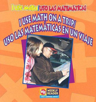 I Use Math On A Trip/ Uso las Matematicas en un Viaje (I Use Math/Uso Las Matematicas) - Book  of the I Use Math