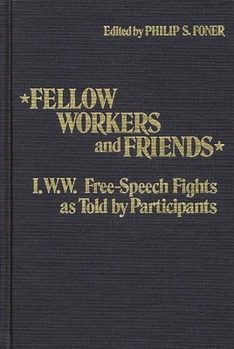 Hardcover Fellow Workers and Friends: I.W.W. Free-Speech Fights as Told by Participants Book