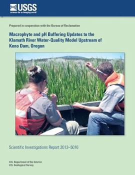 Paperback Macrophyte and pH Buffering Updates to the Klamath River Water-Quality Model Upstream of Keno Dam, Oregon Book