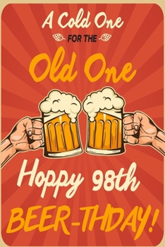 Paperback A Cold One For The Old One Hoppy 98th Beer-thday: Funny Beer 98th Birthday Card / Journal / Notebook / Diary Punny Gag Gift Idea Way Better Then A Car Book