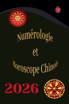 Numérologie Et Horoscope Chinois 2026 (French Edition)