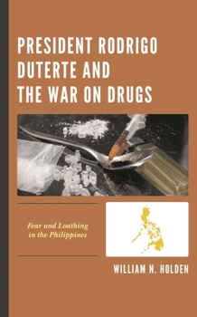 Hardcover President Rodrigo Duterte and the War on Drugs: Fear and Loathing in the Philippines Book