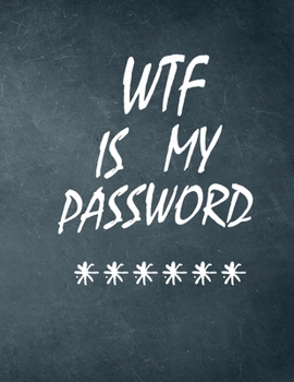 WTF Is My Password: password book, password log book and internet password organizer, alphabetical password book, Logbook To Protect Usernames and ... notebook