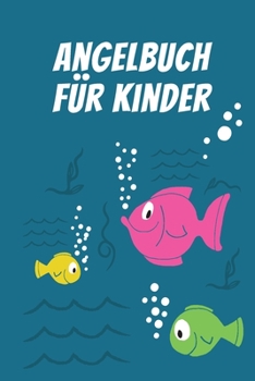 Angelbuch für Kinder: Tolles Angeltagebuch zum selber Eintragen | Perfekt für junge Fischer und Angelbegeisterte (German Edition)