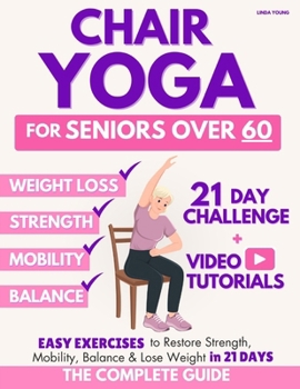 Paperback The Complete Guide to Chair Yoga for Seniors Over 60: 40+ Low-Impact Easy Exercises to Restore Strength, Mobility, Balance, and Lose Weight in 21 Days Book