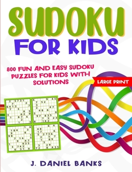 Sudoku for Smart Kids: 800 Fun and Easy Sudoku Puzzles for Kids with Solutions. Large Print