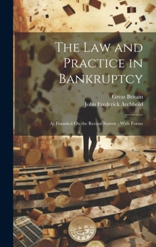 Hardcover The Law and Practice in Bankruptcy: As Founded On the Recent Statute; With Forms Book