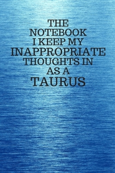 Paperback The Notebook I Keep My Inappropriate Thoughts In As A Taurus: Funny Taurus Zodiac sign Blue Notebook / Journal Novelty Astrology Gift for Men, Women, Book