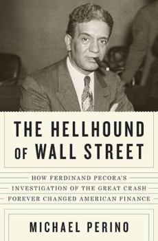 Hardcover The Hellhound of Wall Street: How Ferdinand Pecora's Investigation of the Great Crash Forever Changed American Finance Book