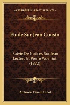 Paperback Etude Sur Jean Cousin: Suivie De Notices Sur Jean Leclerc Et Pierre Woeiriot (1872) [French] Book