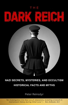 The Dark Reich: Nazi Secrets, Mysteries, and Occultism: Historical Facts and Myths