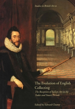 Hardcover The Evolution of English Collecting: The Reception of Italian Art in the Tudor and Stuart Periods Volume 12 Book