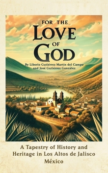 Hardcover For the Love of God: A Tapestry of History and Heritage in Los Altos de Jalisco, Mexico Book