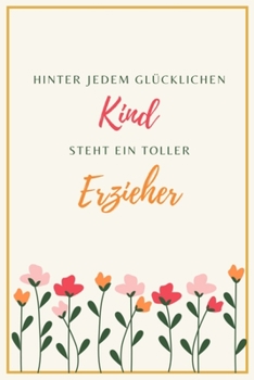 Hinter jedem Glücklichen Kind steht ein toller Erzieher: ERZIEHER NOTIZBUCH: A5 liniertes Notizbuch - Danke Geschenk für Erzieher und Erzieherin | ... | Kindergarten | Kita (German Edition)
