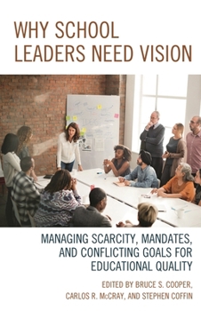 Paperback Why School Leaders Need Vision: Managing Scarcity, Mandates, and Conflicting Goals for Educational Quality Book