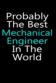 Probably the best mechanical engineer in the world notebook gifts: mechanical engineer engineering Lined Notebook / mechanical engineer Journal Gift, 120 Pages, 6x9, Soft Cover, glossy Finish