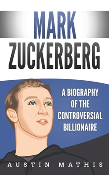 Paperback Mark Zuckerberg: A Biography of the Controversial Billionaire Book