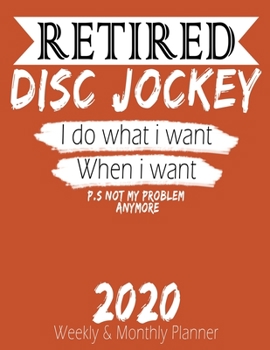 Paperback Retired Disc Jockey - I do What i Want When I Want 2020 Planner: High Performance Weekly Monthly Planner To Track Your Hourly Daily Weekly Monthly Pro Book
