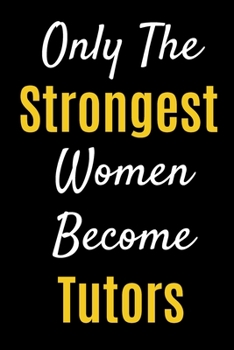 Paperback Only The Strongest Women Become Tutors: Lined Journal Notebook Gifts For Tutors, Mentors and Teachers Book