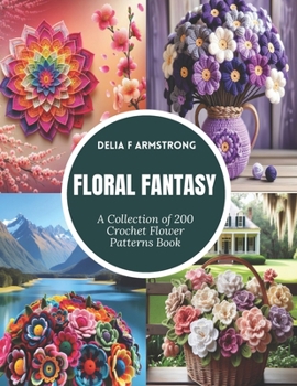 Floral Fantasy: A Collection of 200 Crochet Flower Patterns Book