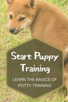 Paperback Start Puppy Training: Learn The Basics Of Potty Training: How To Raise The Perfect Dog Book