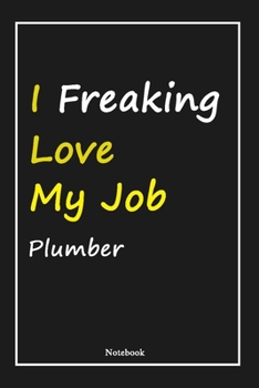 Paperback I Freaking Love My Job Plumber: Plumber Notebook with Unique Touch For Every Plumber - Diary - 120 Pages(6''x9'') - Lined Blank Notebook -Gift for Wom Book