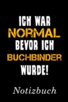 Ich War Normal Bevor Ich Buchbinder Wurde Notizbuch: | Notizbuch mit 110 linierten Seiten | Format 6x9 DIN A5 | Soft cover matt | (German Edition)