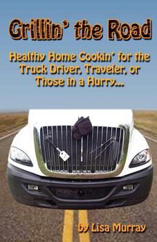 Paperback Grillin' the Road: Healthy Home Cookin? for the Truck Driver, Traveler, or Those in a Hurry... Book