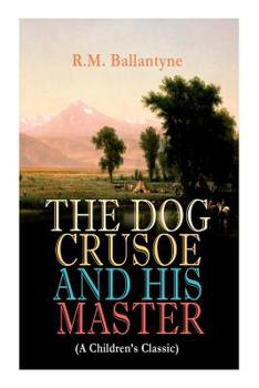 Paperback THE DOG CRUSOE AND HIS MASTER (A Children's Classic): The Incredible Adventures of a Dog and His Master in the Western Prairies Book
