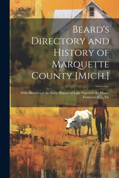 Paperback Beard's Directory and History of Marquette County [Mich.]: With Sketches of the Early History of Lake Superior, Its Mines, Furnaces, Etc., Etc Book