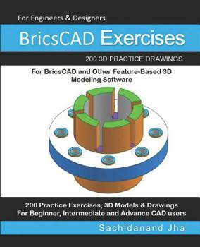 Paperback BricsCAD Exercises: 200 3D Practice Drawings For BricsCAD and Other Feature-Based 3D Modeling Software Book