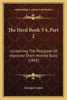 Paperback The Herd Book V4, Part 2: Containing The Pedigrees Of Improved Short-Horned Bulls (1843) Book
