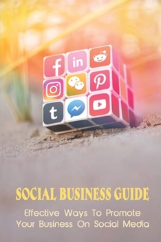 Paperback Social Business Guide: Effective Ways To Promote Your Business On Social Media: Why Small Businesses Need Social Media Book