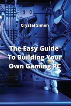 Paperback The Easy Guide To Building Your Own Gaming PC Book