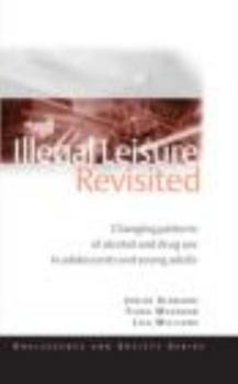 Paperback Illegal Leisure Revisited: Changing Patterns of Alcohol and Drug Use in Adolescents and Young Adults Book
