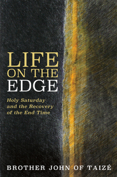 Hardcover Life on the Edge: Holy Saturday and the Recovery of the End Time Book