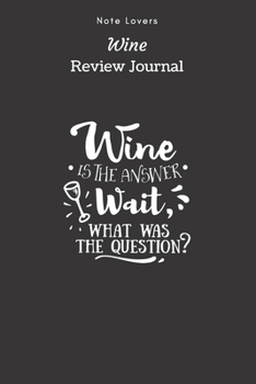 Paperback Wine Is The Answer.Wait, what Was The Question? - Wine Review Journal: Wine Maker Gifts - Space to Write In 120 Wine Reviews - Notes - Rate Aroma, Tas Book