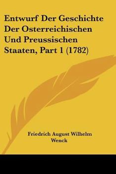 Paperback Entwurf Der Geschichte Der Osterreichischen Und Preussischen Staaten, Part 1 (1782) [German] Book