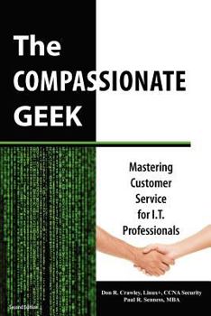 Paperback The Compassionate Geek: Mastering Customer Service for I.T. Professionals Book