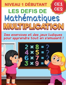 Paperback Les défis de mathématiques MULTIPLICATION: Niveau 1 débutant CE1 CE2 Des exercices et des jeux ludiques pour apprendre tout en s'amusant [French] Book