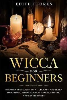 Paperback Wicca for beginners: Discover the Secrets of Witchcraft, and Learn to do Magic Rituals and Cast Moon, Crystal and Candle Spells. Book