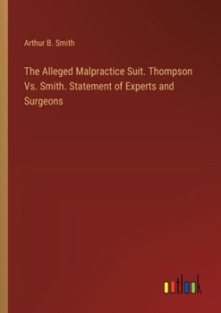 The Alleged Malpractice Suit. Thompson Vs. Smith. Statement of Experts and Surgeons