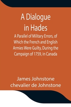 Paperback A Dialogue in Hades A Parallel of Military Errors, of Which the French and English Armies Were Guilty, During the Campaign of 1759, in Canada Book