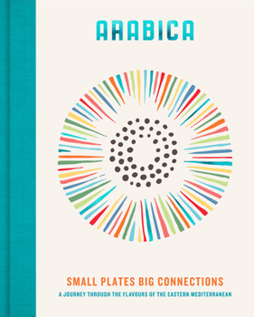 Hardcover Arabica: Small Plates, Big Connections: A Journey Through the Flavours of the Eastern Mediterranean Book