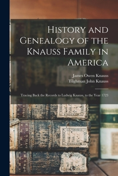 Paperback History and Genealogy of the Knauss Family in America: Tracing Back the Records to Ludwig Knauss, to the Year 1723 Book