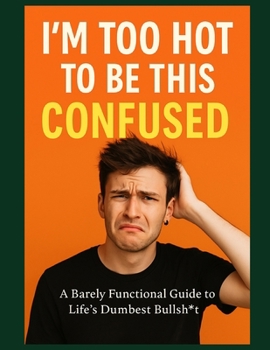 Paperback I'm Too Hot to Be This Confused - A Barely Functional Guide to Life's Dumbest Bullsht* Book